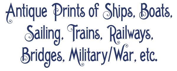 Antique prints of boats, ships, trains, railways, military, war, etc